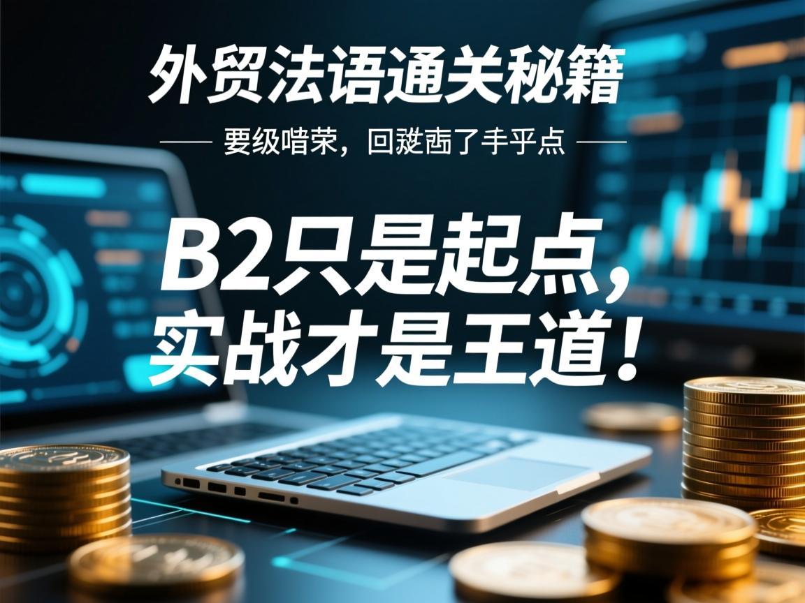 外贸法语通关秘籍,B2只是起点,实战才是王道!