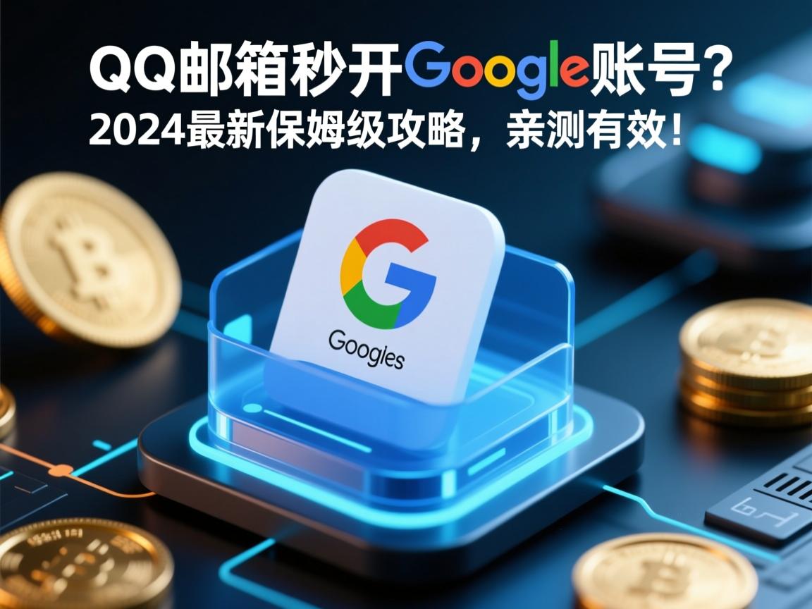 QQ邮箱秒开谷歌账号?2024最新保姆级攻略,亲测有效!