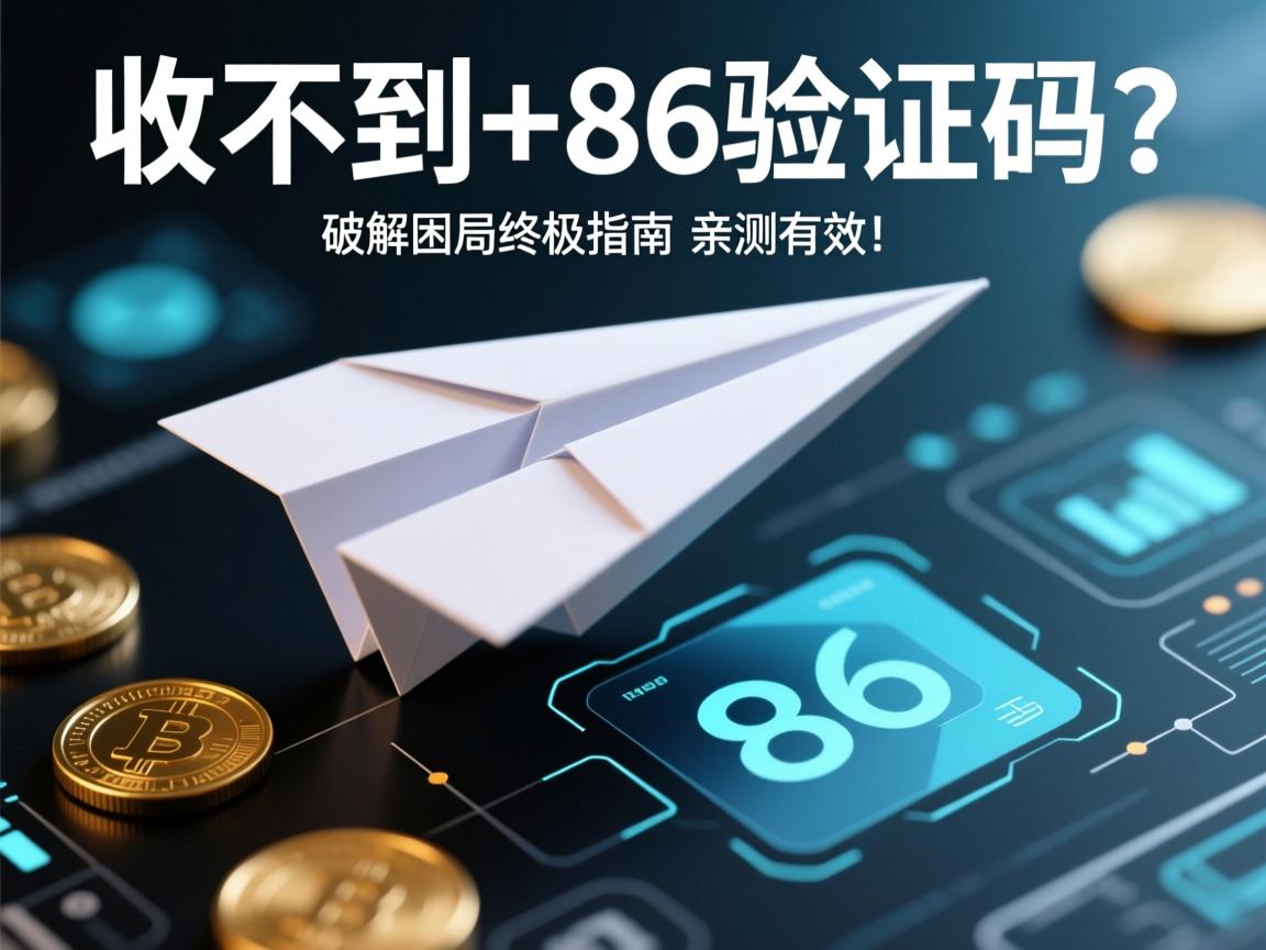 纸飞机收不到+86验证码?破解困局终极指南,亲测有效!