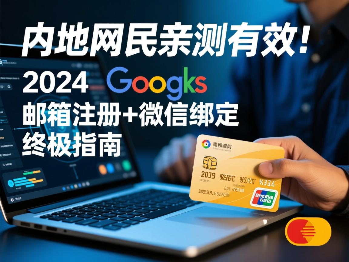 内地网民亲测有效!2024谷歌邮箱注册+微信绑定终极指南