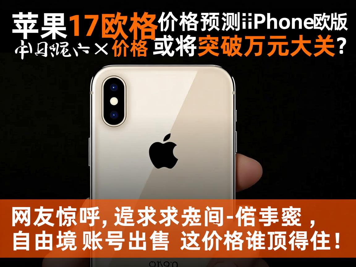 苹果17欧版价格预测,iPhone欧版价格或将突破万元大关?网友惊呼,自由境账号出售,这价格谁顶得住!