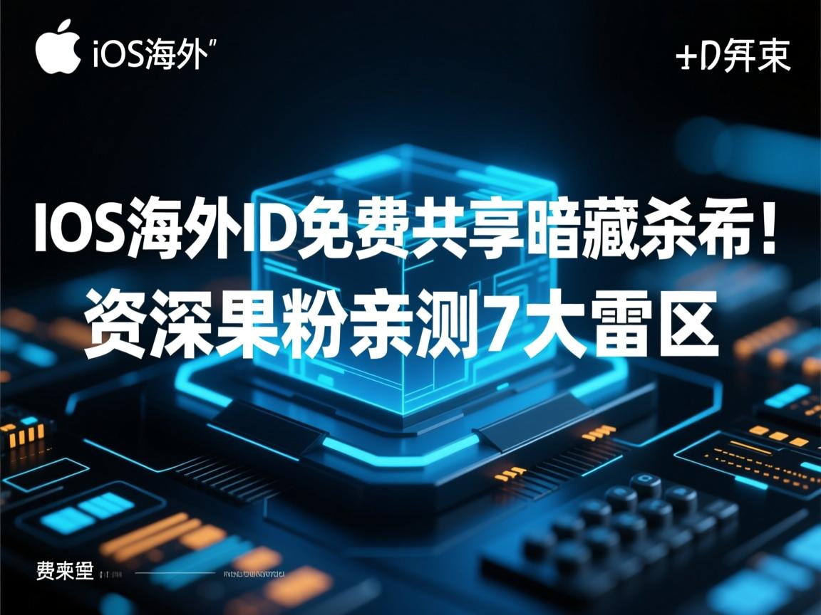 iOS海外ID免费共享暗藏杀机！资深果粉亲测7大雷区
