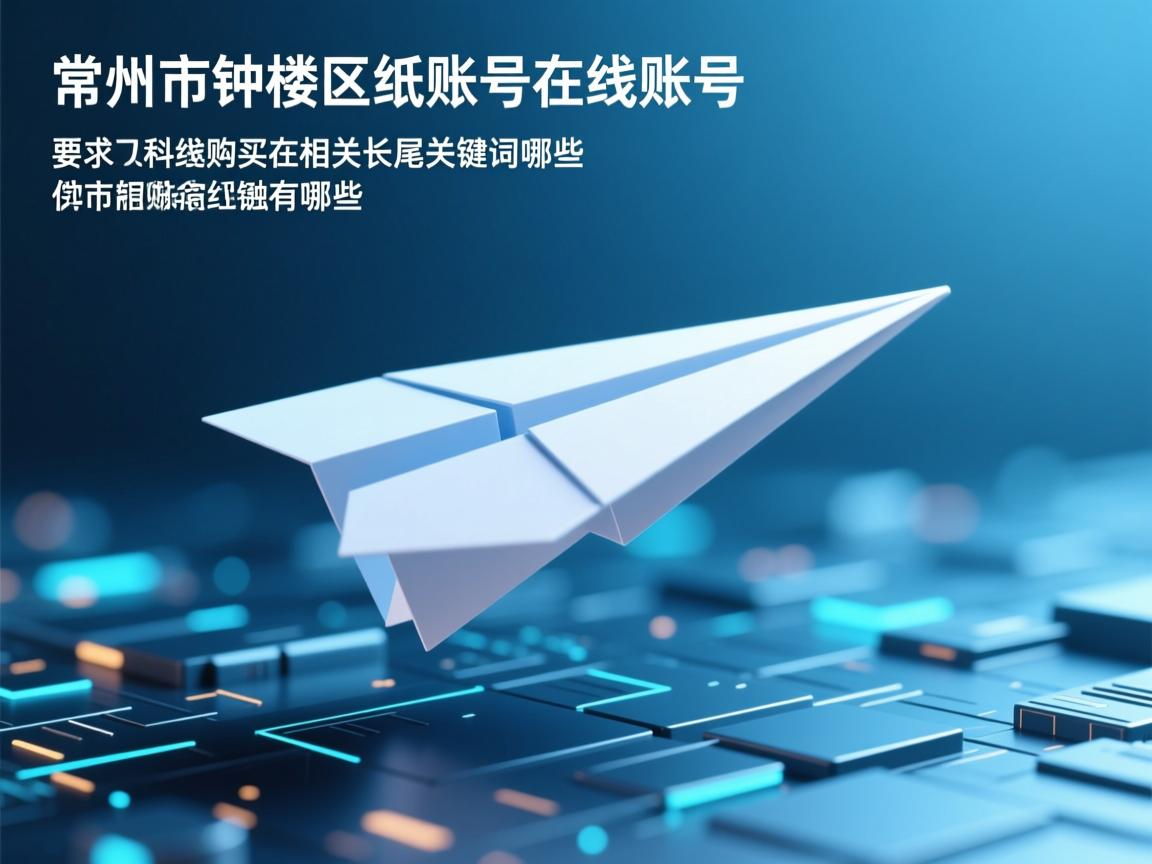 常州市钟楼区纸飞机账号在线购买的相关长尾关键词有哪些