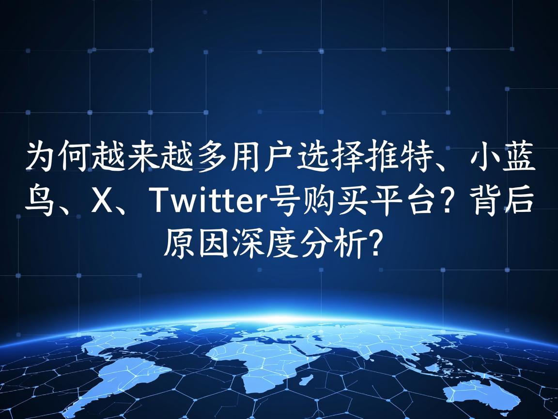 “为何越来越多用户选择推特、小蓝鸟、X、 Twitter号购买平台？背后原因深度分析”