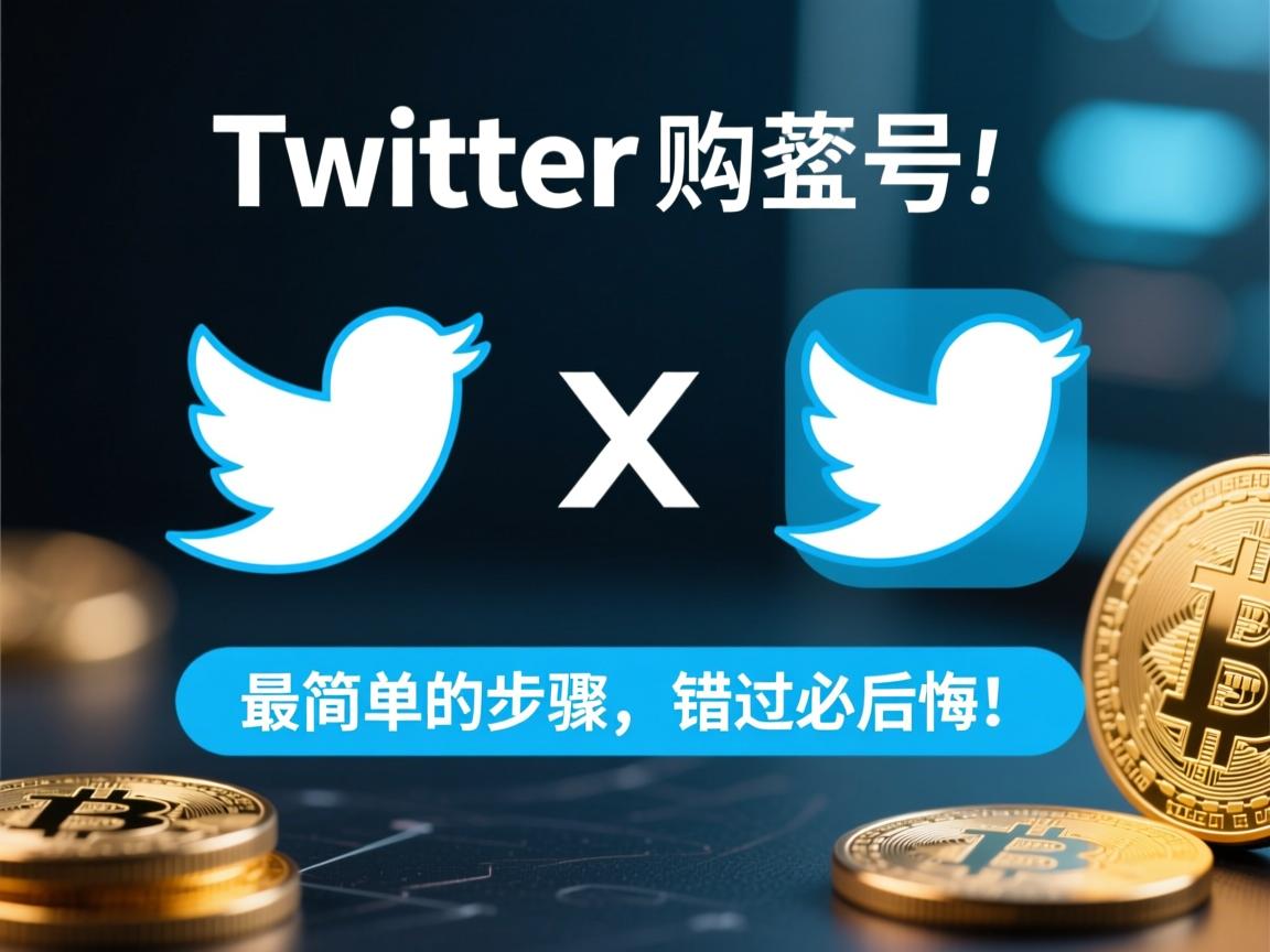 推特、小蓝鸟、X、 Twitter账号购买流程揭秘：最简单的步骤，错过必后悔！